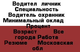 Водител,-личник › Специальность ­ Водитель,охранник › Минимальный оклад ­ 500 000 › Процент ­ 18 › Возраст ­ 41 - Все города Работа » Резюме   . Московская обл.